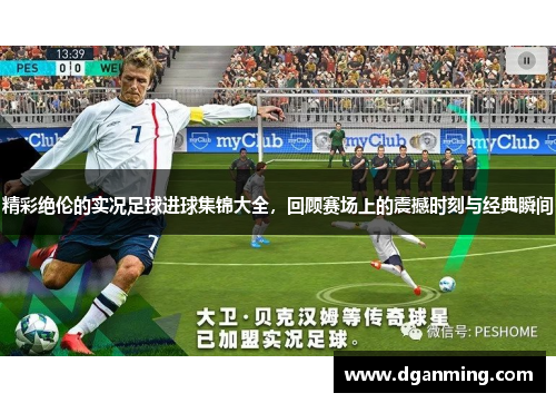 精彩绝伦的实况足球进球集锦大全，回顾赛场上的震撼时刻与经典瞬间