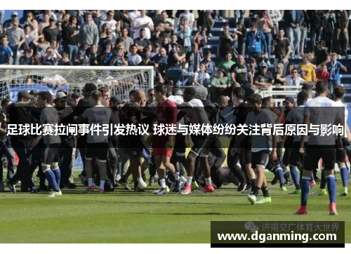 足球比赛拉闸事件引发热议 球迷与媒体纷纷关注背后原因与影响